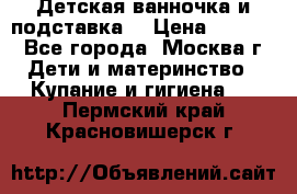 Детская ванночка и подставка  › Цена ­ 3 500 - Все города, Москва г. Дети и материнство » Купание и гигиена   . Пермский край,Красновишерск г.